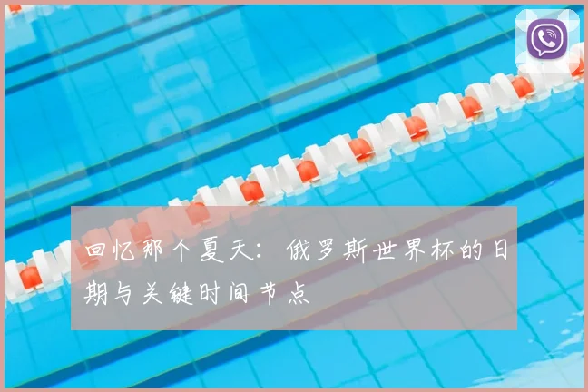 回忆那个夏天：俄罗斯世界杯的日期与关键时间节点